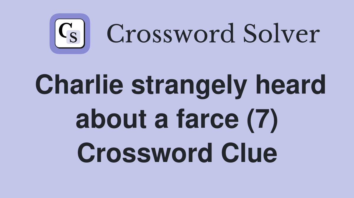 Charlie strangely heard about a farce (7) Crossword Clue Answers